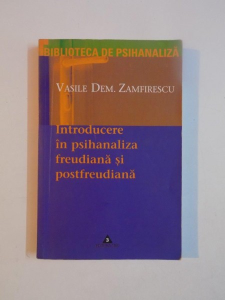 INTRODUCERE IN PSIHANALIZA FREUDIANA SI PROSTFREUDIANA de VASILE DEM. ZAMFIRESCU , 2003