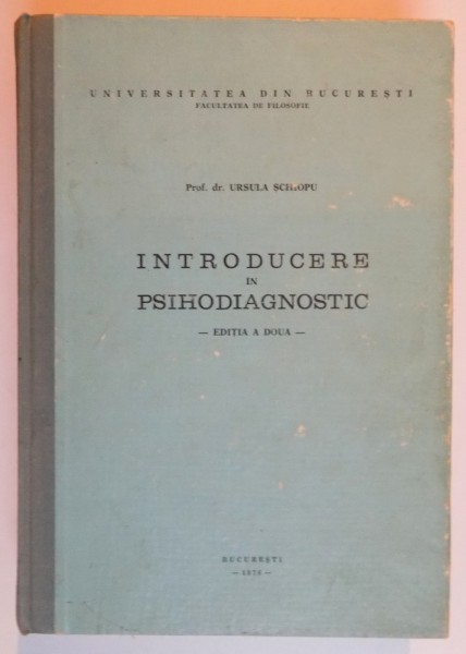 INTRODUCERE IN PSIHODIAGNOSTIC de URSULA SCHIOPU , EDITIA A DOUA , 1976