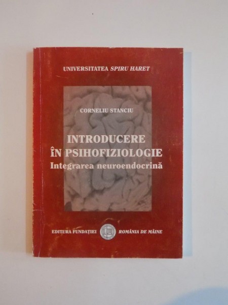 INTRODUCERE IN PSIHOFIZIOLOGIE. INTEGRAREA NEUROENDOCRINA, EDITIA A V-A de CORNELIU STANCIU  2008
