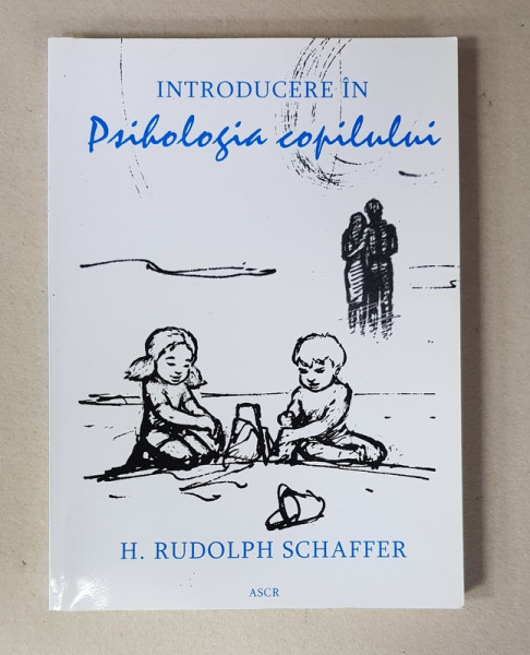 INTRODUCERE IN PSIHOLOGIA COPILULUI de H. RUDOLPH SCHAFFER , 2007