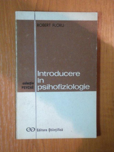 INTRODUCERE IN PSIHOFIZIOLOGIE de ROBERT FLORU