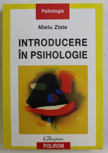 INTRODUCERE IN PSIHOLOGIE , EDITIA A III - A de MIELU ZLATE , 2015