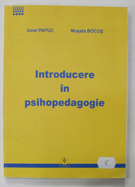 INTRODUCERE IN PSIHOPEDAGOGIE de IONEL PAPUC si MUSATA BOCOS , 2015