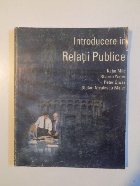 INTRODUCERE IN RELATIILE PUBLICE de KATIE MILO , SHARON YODER , PETER GROSS , STEFAN NICULESCU - MAIER , 1998