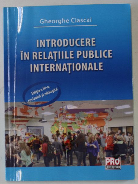 INTRODUCERE IN RELATIILE PUBLICE INTERNATIONALE de GHEORGHE CIASCAI , 2012
