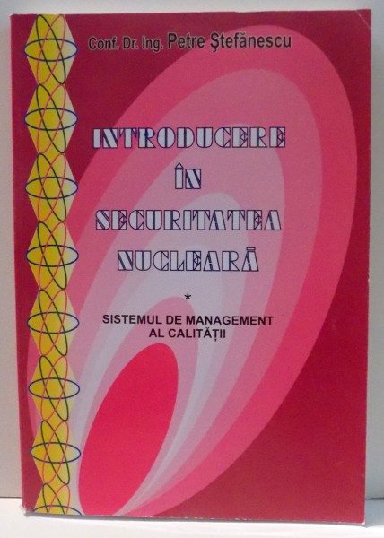INTRODUCERE IN SECURITATEA NUCLEARA. SISTEMUL DE MANAGEMENT AL CALITATII. de PETRE STEFANESCU , 2005