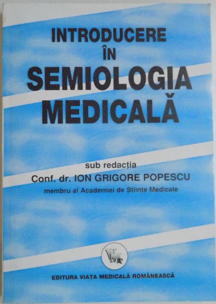 INTRODUCERE IN SEMIOLOGIA MEDICALA , REDACTOR : ION GRIGORE POPESCU , 2003