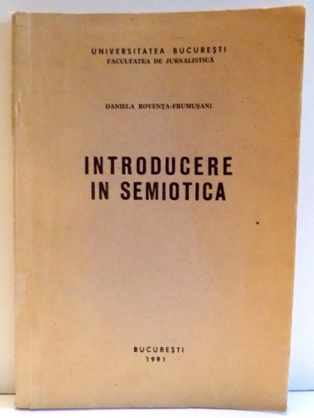 INTRODUCERE IN SEMIOTICA de DANIELA ROVENTA-FRUMUSANI , 1991