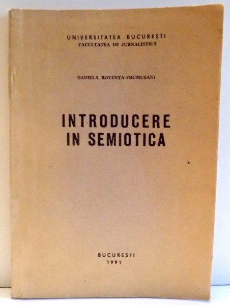 INTRODUCERE IN SEMIOTICA de DANIELA ROVENTA-FRUMUSANI , 1991