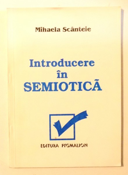 INTRODUCERE IN SEMIOTICA de MIHAELA SCANTEIE , 1996