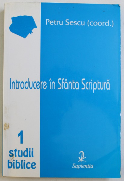 INTRODUCERE IN SFANTA SCRIPTURA , coordonator PETRU SESCU , 2001