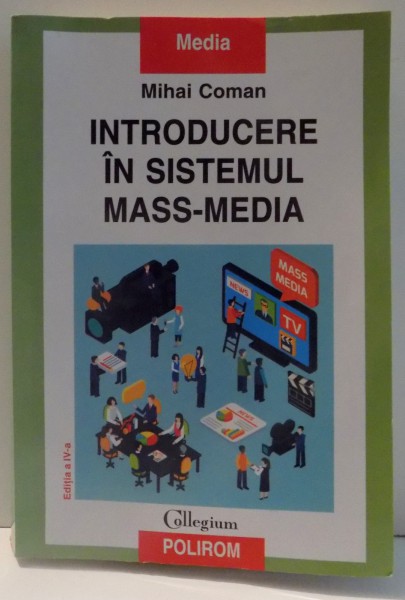 INTRODUCERE IN SISTEMUL MASS MEDIA , ED. a - IV - a REVAZUTA SI ADAUGITA de MIHAI COMAN , 2016