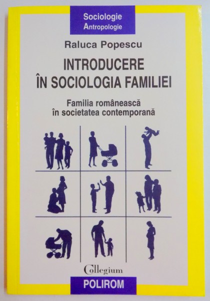 INTRODUCERE IN SOCIOLOGIA FAMILIEI , FAMILIA ROMANEASCA IN SOCIETATEA CONTEMPORANA de RALUCA POPESCU , 2009