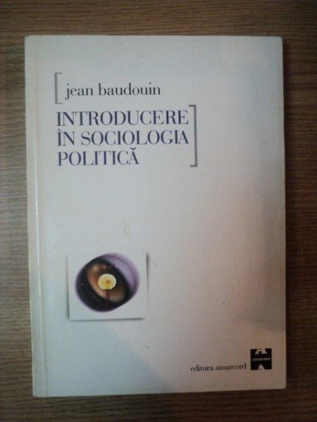 INTRODUCERE IN SOCIOLOGIA POLITICA de JEAN BAUDOUIN , 1999 * PREZINTA SUBLINIERI SI INSEMNARI