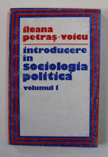 INTRODUCERE IN SOCIOLOGIA POLITICA , VOLUMUL I de ILEANA PETRAS - VOICU , 1994
