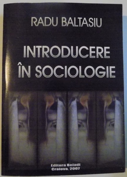INTRODUCERE IN SOCIOLOGIE de RADU BALTASIU , 2007 .
