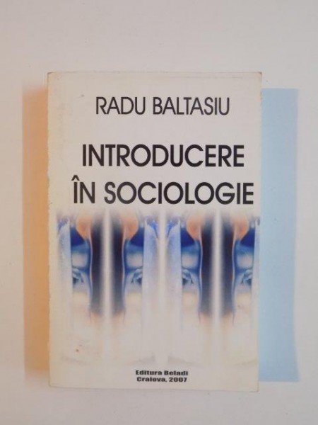 INTRODUCERE IN SOCIOLOGIE de RADU BALTASIU , 2007