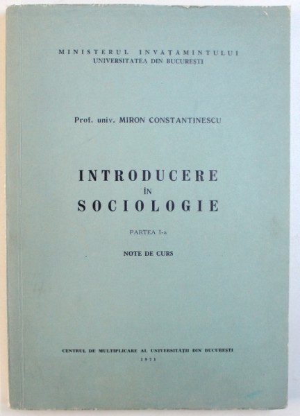 INTRODUCERE IN SOCIOLOGIE - NOTE DE CURS, PARTEA A I-a de MIRON CONSTANTINESCU, 1971