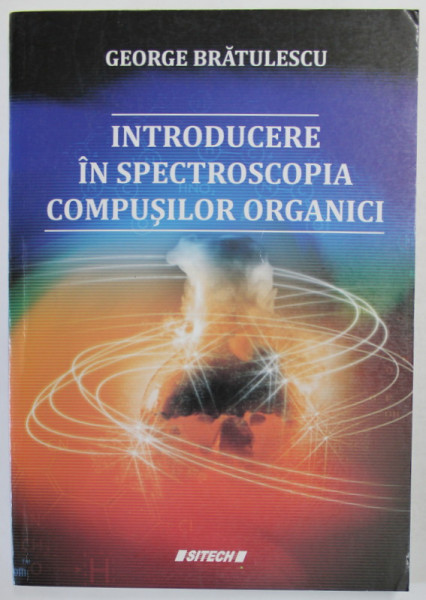 INTRODUCERE IN SPECTROSCOPIA COMPUSILOR ORGANICI de GEORGE BRATULESCU , 2009