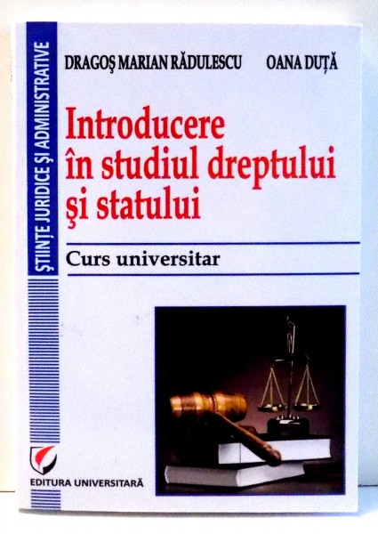 INTRODUCERE IN STUDIUL DREPTULUI SI STATULUI de DRAGOS MARIAN RADULESCU , EDITIA A II-A REVIZUITA SI ADAUGITA , 2013