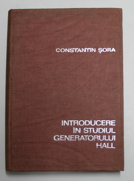 INTRODUCERE IN STUDIUL GENERATORULUI HALL de CONSTANTIN SORA , 1969