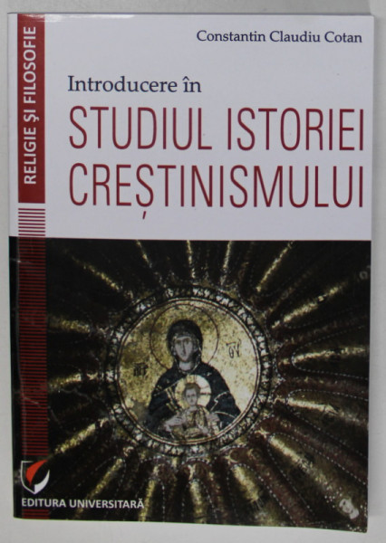 INTRODUCERE IN STUDIUL ISTORIEI  CRESTINISMULUI de CONSTANTIN CLAUDIU COTAN , 2017