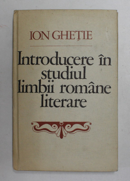 INTRODUCERE IN STUDIUL LIMBII ROMANE LITERARE de ION GHETIE , 1982 , DEDICATIE *