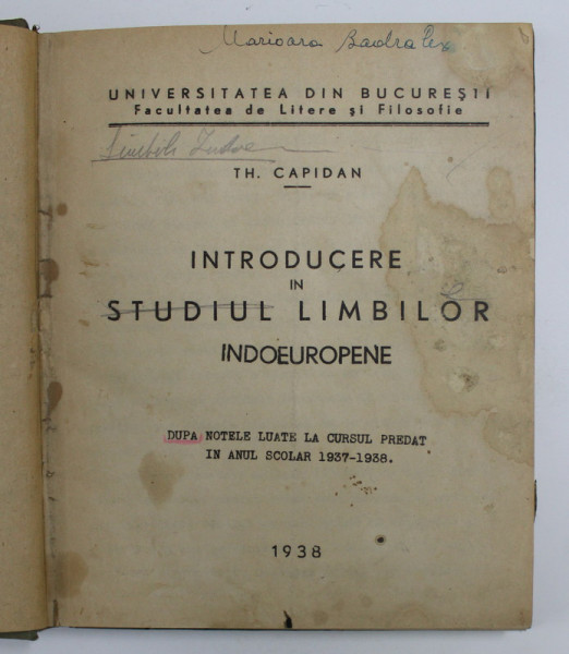 INTRODUCERE IN STUDIUL LIMBILOR INDOEUROPENE de TH. CAPIDAN , DUPA NOTELE LUATE LA CURSUL PREDAT IN ANUL SCOLAR 1937 - 1938 , TIPARIT IN 1938 , PREZINTA PETE SI SUBLINIERI CU CREION COLORAT *