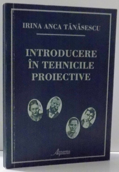 INTRODUCERE IN TEHNICILE PROIECTIVE , ED. a - II - a REVAZUTA SI ADAUGITA de IRINA ANCA TANASESCU , 2008