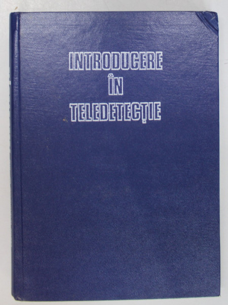INTRODUCERE IN TELEDETECTIE de NICOLAE ZEGHERU , MIHAIL ALBOTA , 1979