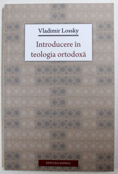 INTRODUCERE  IN TEOLOGIA ORTODOXA de VLADIMIR LOSSKY , 2014
