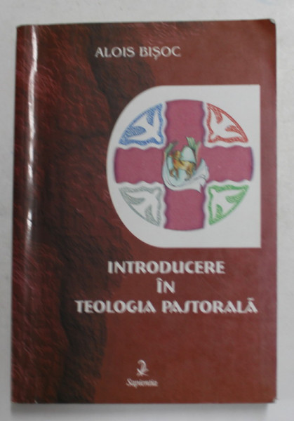 INTRODUCERE IN TEOLOGIA PASTORALA de ALOIS BISOC , 2002