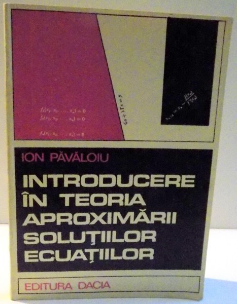 INTRODUCERE IN TEORIA APROXIMARII SOLUTIILOR ECUATIILOR de ION PAVALOIU , 1976