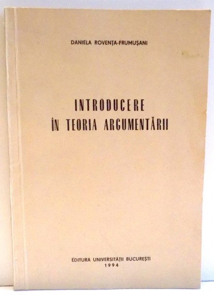 INTRODUCERE IN TEORIA ARGUMENTARII de DANIELA ROVENTA-FRUMUSANI , 1994