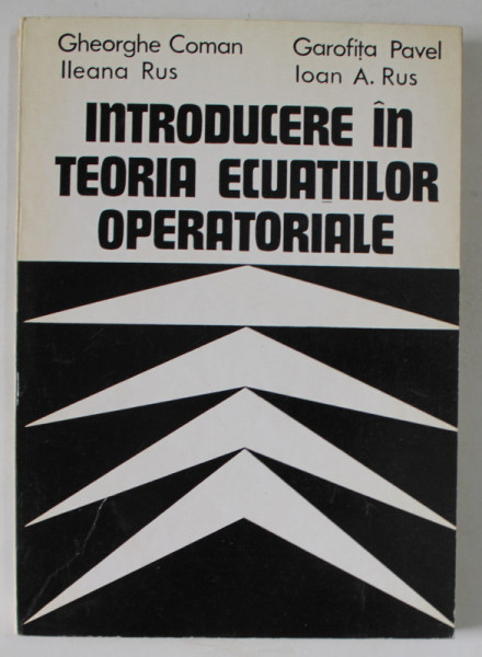 INTRODUCERE IN TEORIA ECUATIILOR OPERATORIALE de GHEORGHE COMAN ...IOAN A. RUS , 1976