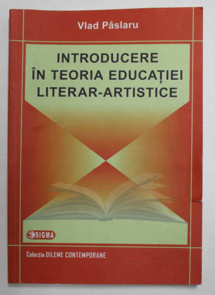 INTRODUCERE IN TEORIA EDUCATIEI LITERAR - ARTISTICE de VLAD PASLARU , 2013 , COPERTA CU MIC DEFECT *