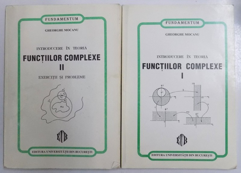 INTRODUCERE IN TEORIA FUNCTIILOR COMPLEXE , VOL. I - II de GHEORGHE MOCANU , 1996
