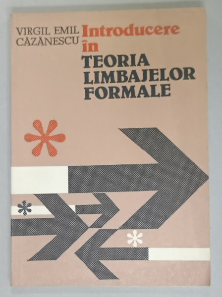 INTRODUCERE IN TEORIA LIMBAJELOR FORMALE de VIRGIL EMIL CAZANESCU , 1983
