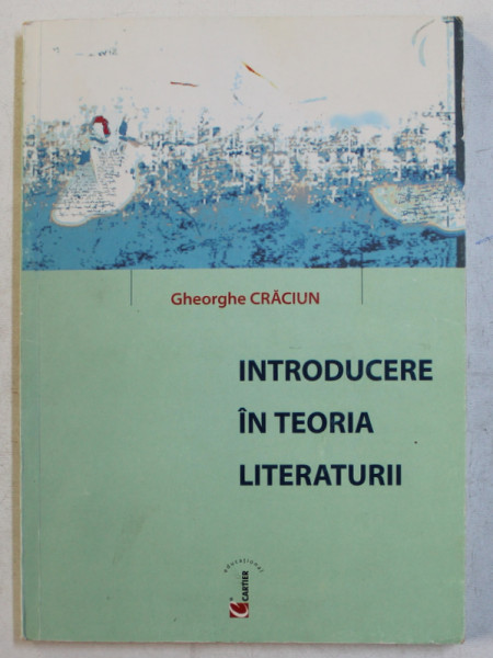 INTRODUCERE IN TEORIA LITERATURII de GHEORGHE CRACIUN , 2003