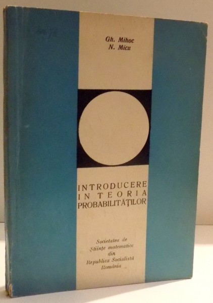 INTRODUCERE IN TEORIA PROBABILITATILOR de GH. MIHOC SI N. MICU , 1970