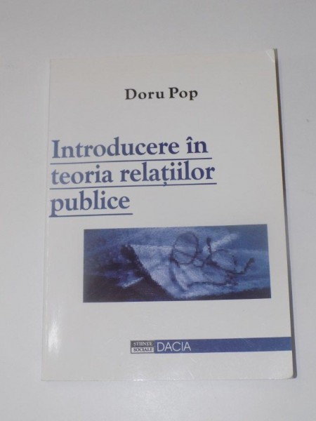 INTRODUCERE IN TEORIA RELATIILOR PUBLICE de DORU POP , EDITURA DACIA , 2003