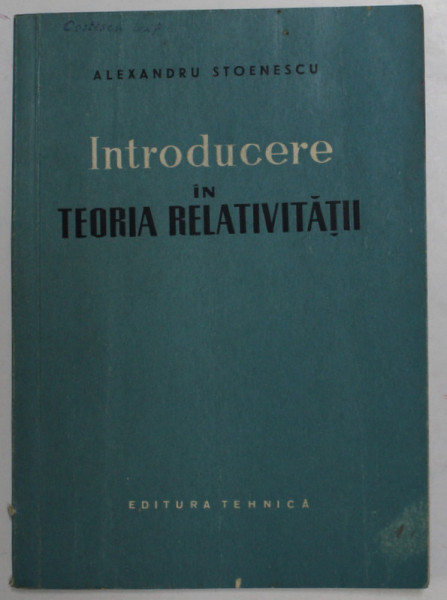 INTRODUCERE IN TEORIA RELATIVITATII de ALEXANDRU STOENESCU , 1958 , PREZINTA PETE