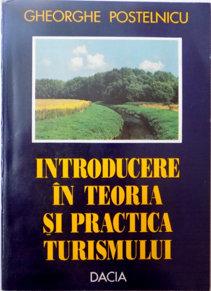 INTRODUCERE IN TEORIA SI PRACTICA TURISMULUI de GHEORGHE POSTELNICU , 1997