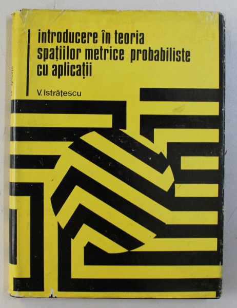 INTRODUCERE IN TEORIA SPATIILOR METRICE PROBABILISTICE CU APLICATII de V . ISTRATESCU , 1974