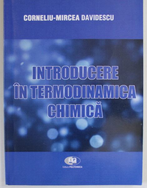 INTRODUCERE IN TERMODINAMICA  CHIMICA de CORNELIU - MIRCEA DAVIDESCU , 2018