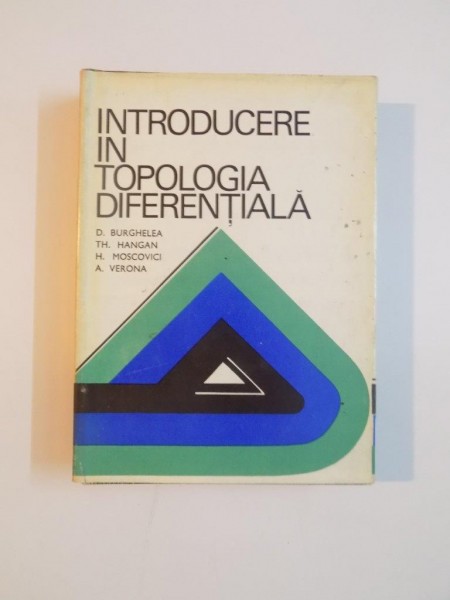 INTRODUCERE IN TOPOLOGIA DIFERENTIALA de D. BURGHELEA , TH. HANGAN , H. MOSCOVICI , A. VERONA , 1973