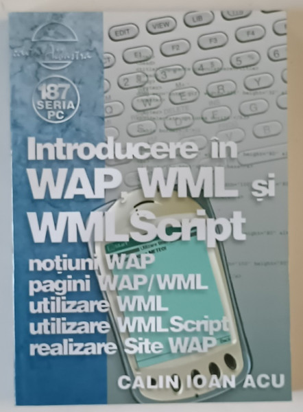 INTRODUCERE IN WAP WML SI WML SCRIPTAT , NOTIUNI WAP ... REALIZARE SITE WAP de CALIN IOAN ACU , 2004