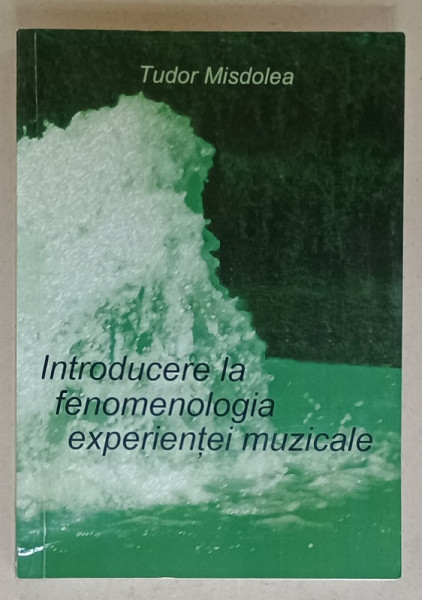 INTRODUCERE LA FENOMENOLOGIA EXPERIENTEI MUZICALE de TUDOR MISDOLEA , 2013, DEDICATIE *