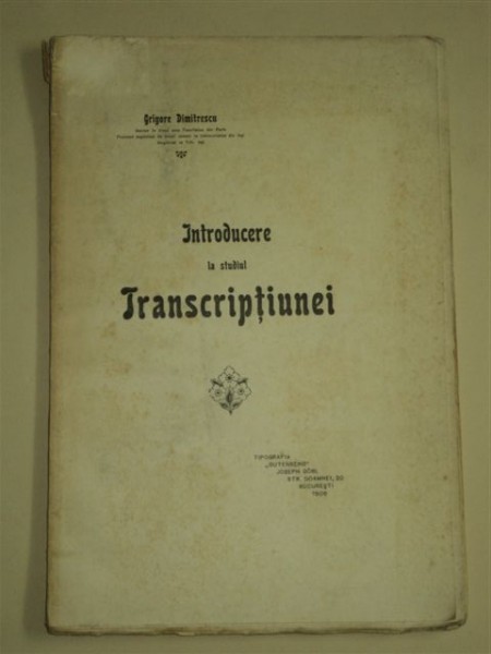 INTRODUCERE LA STUDIUL TRANSCRIPTIUNEI, GRIGORE DIMITRESCU,  BUCURESTI 1908