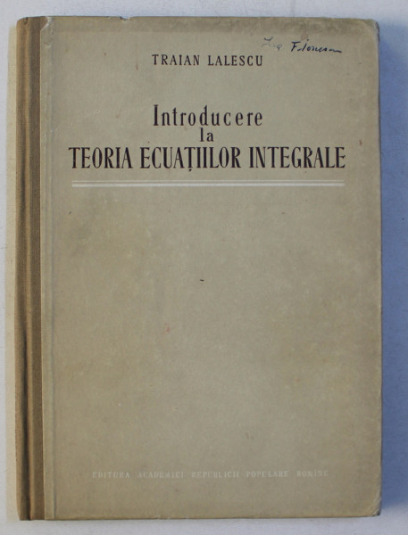 INTRODUCERE LA TEORIA ECUATIILOR INTEGRALE de TRAIAN LALESCU , 1956